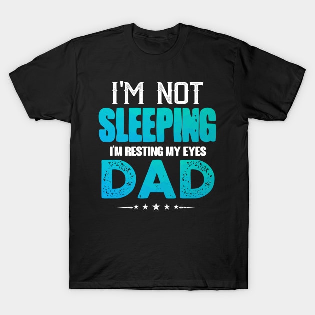 I'm Not Sleepping I'm Resting My Eyes Dad T-Shirt by jonetressie